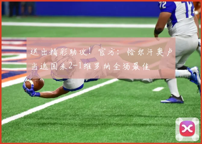 送出精彩助攻！官方：恰尔汗奥卢当选国米2-1维罗纳全场最佳