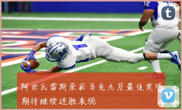 阿尔瓦雷斯荣获马竞九月最佳奖项期待继续连胜表现