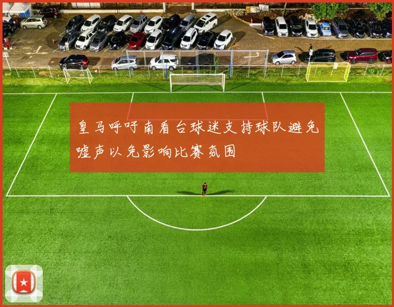 皇马呼吁南看台球迷支持球队避免嘘声以免影响比赛氛围